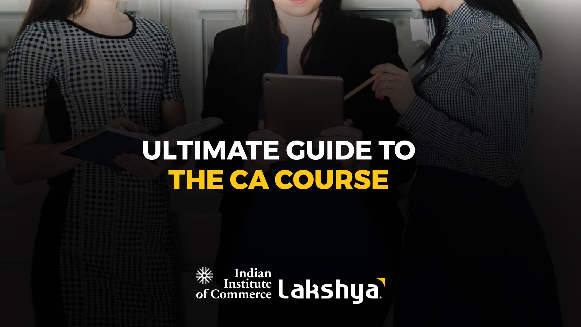 Ultimate Guide To CA Course - Eligibility, Registration, Exam Pattern